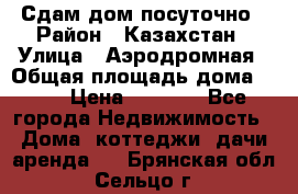 Сдам дом посуточно › Район ­ Казахстан › Улица ­ Аэродромная › Общая площадь дома ­ 60 › Цена ­ 4 000 - Все города Недвижимость » Дома, коттеджи, дачи аренда   . Брянская обл.,Сельцо г.